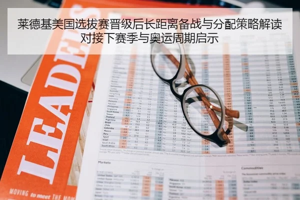 莱德基美国选拔赛晋级后长距离备战与分配策略解读对接下赛季与奥运周期启示